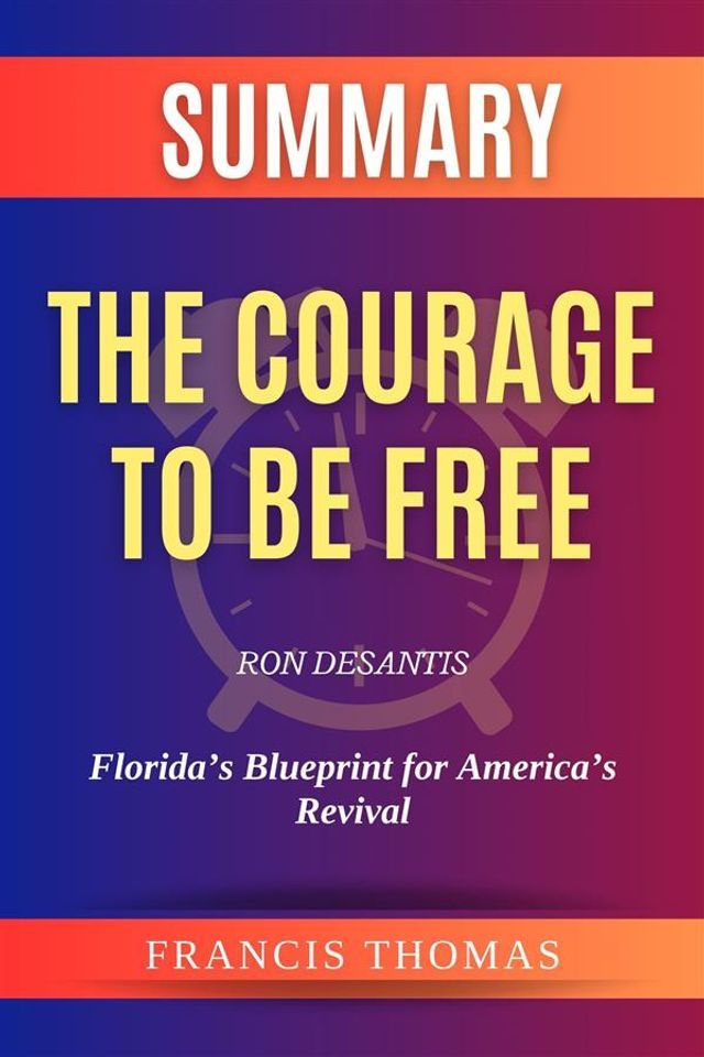  Summary of The Courage to be Free by Ron DeSantis:Florida’s Blueprint for America’s Revival(Kobo/電子書)