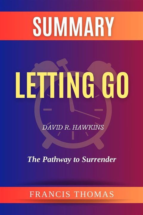 Summary of Letting Go by David R. Hawkins:The Pathway to Surrender(Kobo/電子書)