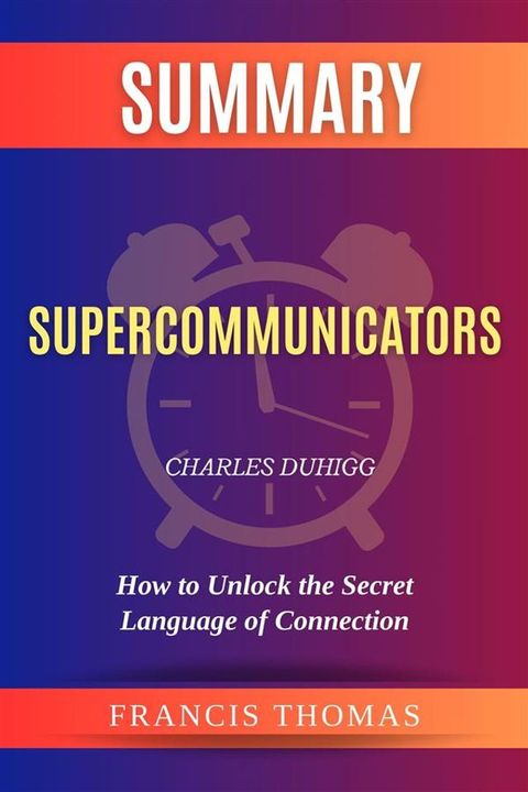 Summary of Supercommunicators by Charles Duhigg:How to Unlock the Secret Language of Connection(Kobo/電子書)