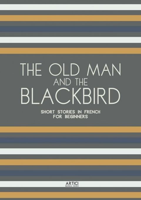 The Old Man and the Blackbird: Short Stories in French for Beginners(Kobo/電子書)