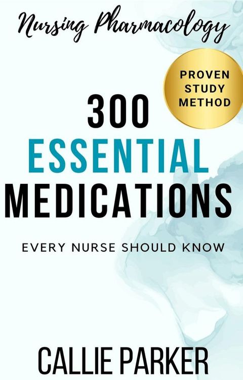 Nursing Pharmacology: 300 Essential Medications Every Nurse Should Know(Kobo/電子書)