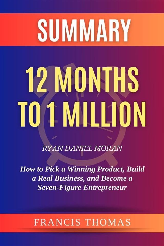  Summary of 12 Months to 1 Million by Ryan Daniel Moran(Kobo/電子書)