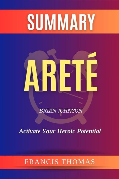 Summary of Aret&eacute; by Brian Johnson - Activate Your Heroic Potential(Kobo/電子書)