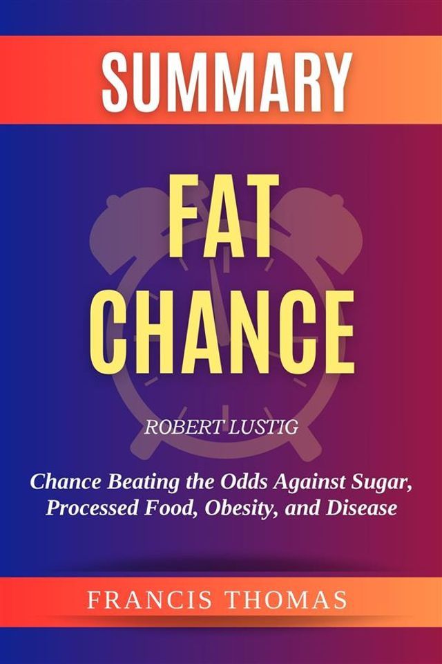  Summary of Fat Chance by Robert Lustig:Chance Beating the Odds Against Sugar, Processed Food, Obesity, and Disease(Kobo/電子書)