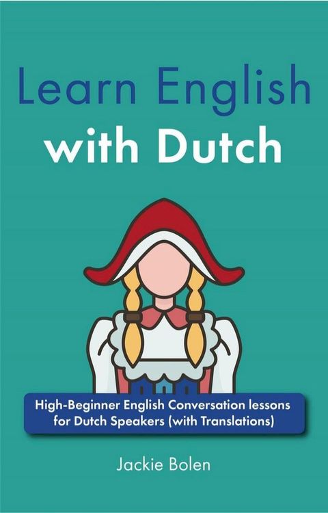 Learn English with Dutch: High-Beginner English Conversation lessons for Dutch Speakers (with Translations)(Kobo/電子書)