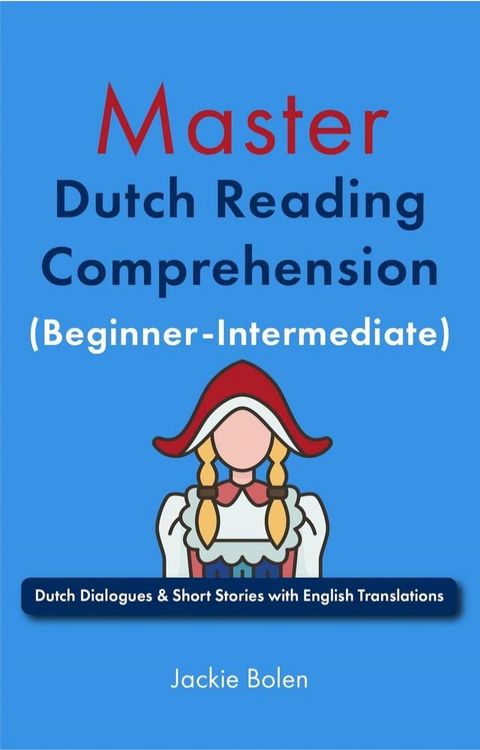 Master Dutch Reading Comprehension (Beginner-Intermediate): Dutch Dialogues & Short Stories with English Translations(Kobo/電子書)