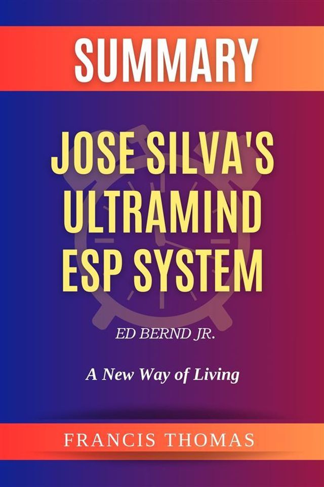  Summary of Jose Silva's UltraMind ESP System by Ed Bernd Jr. :A New Way of Living(Kobo/電子書)