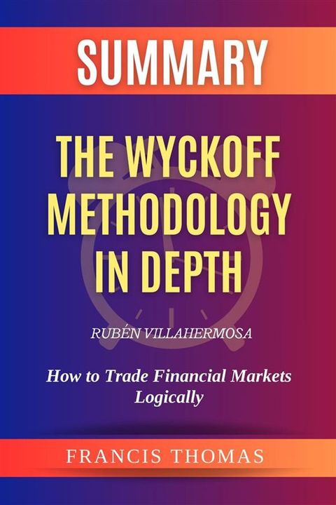 Summary of The Wyckoff Methodology in Depth by Rub&eacute;n Villahermosa:How to Trade Financial Markets Logically(Kobo/電子書)