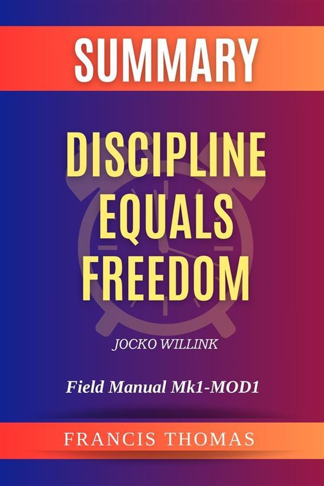  Summary of Discipline Equals Freedom by Jocko Willink:Field Manual Mk1-MOD1(Kobo/電子書)