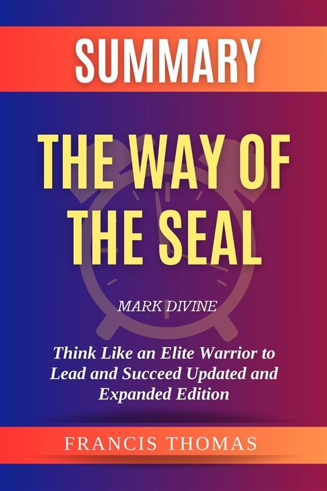  Summary of The Way of the SEAL by Mark Divine:Think Like an Elite Warrior to Lead and Succeed(Kobo/電子書)