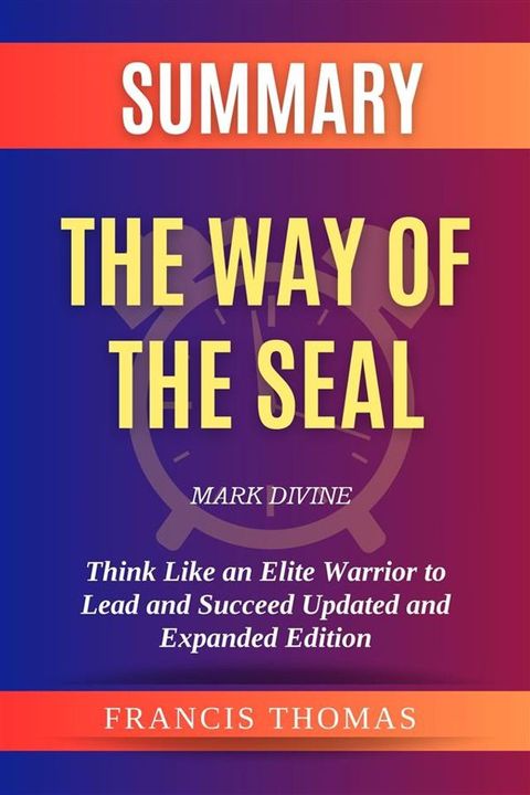 Summary of The Way of the SEAL by Mark Divine:Think Like an Elite Warrior to Lead and Succeed(Kobo/電子書)