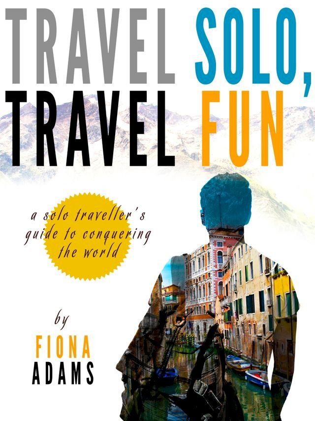  Travel Fun, Travel Solo: A Solo Traveler's Guide to Conquering the World(Kobo/電子書)