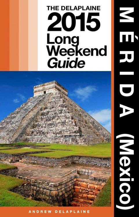 MÉRIDA (Mexico) - The Delaplaine 2015 Long Weekend Guide(Kobo/電子書)