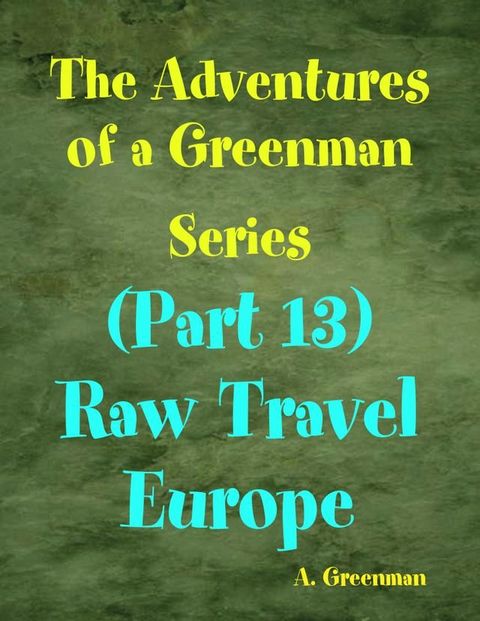 The Adventures of a Greenman Series: (Part 13) Raw Travel Europe(Kobo/電子書)