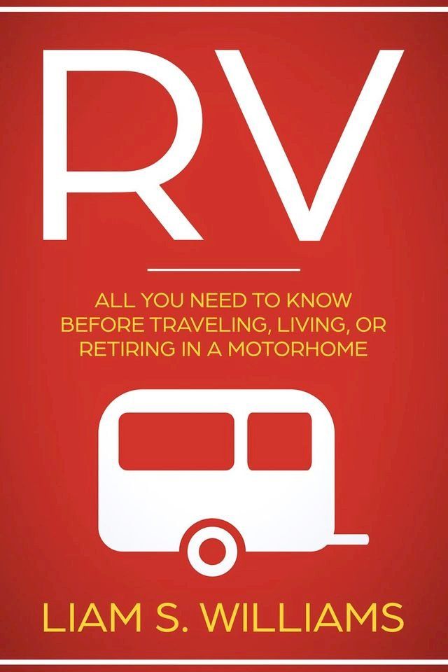  RV: All You Need to Know Before Traveling, Living, Or Retiring In A Motorhome(Kobo/電子書)