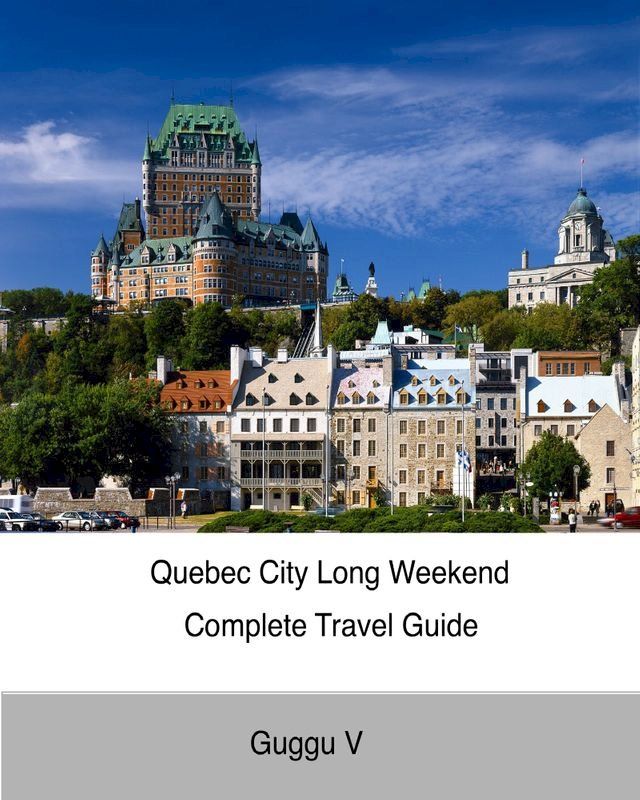  Quebec City Long Weekend Complete Travel Guide(Kobo/電子書)