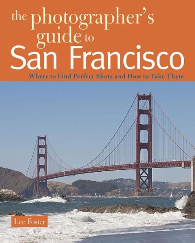  The Photographer's Guide to San Francisco: Where to Find Perfect Shots and How to Take Them(Kobo/電子書)