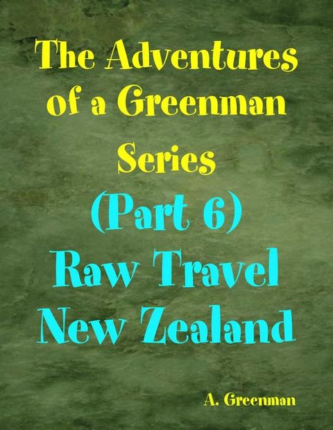 The Adventures of a Greenman Series: (Part 6) Raw Travel New Zealand(Kobo/電子書)