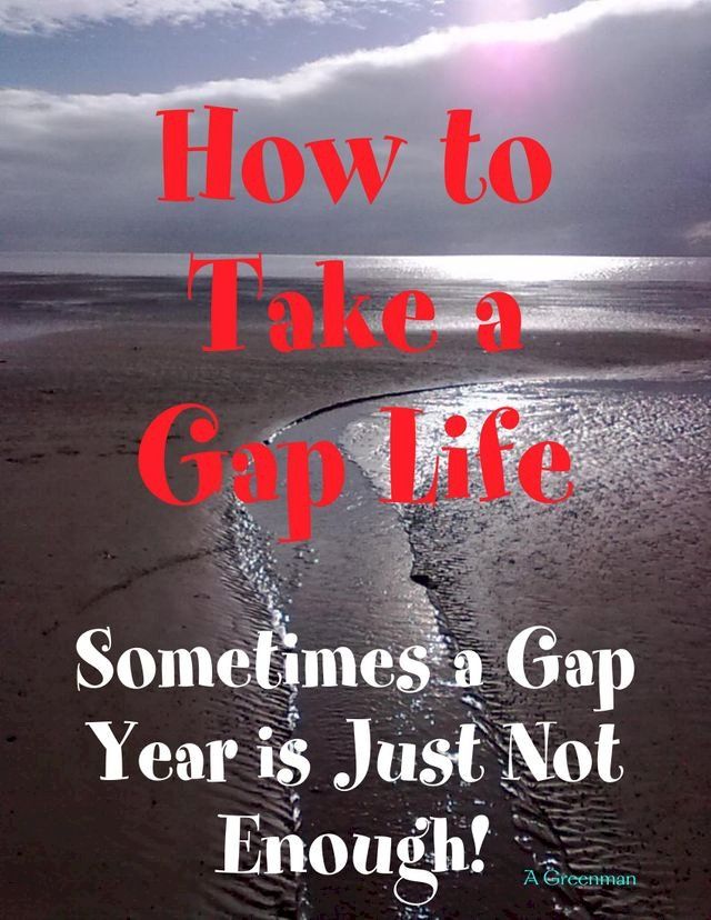  How to Take a Gap Life: Sometimes a Gap Year is Just Not Enough!(Kobo/電子書)