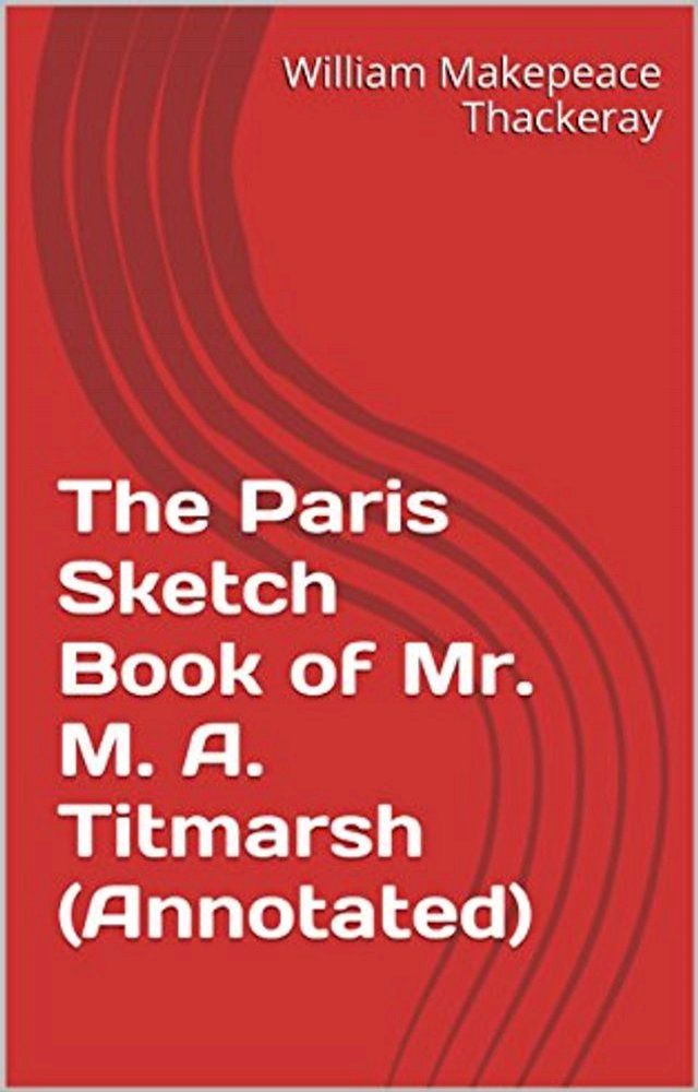  The Paris Sketch Book of Mr. M. A. Titmarsh (Annotated)(Kobo/電子書)