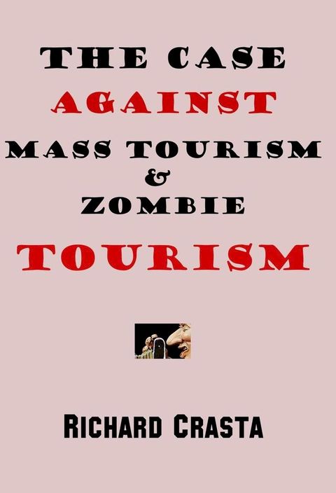 The Case Against Mass Tourism and Zombie Tourism(Kobo/電子書)