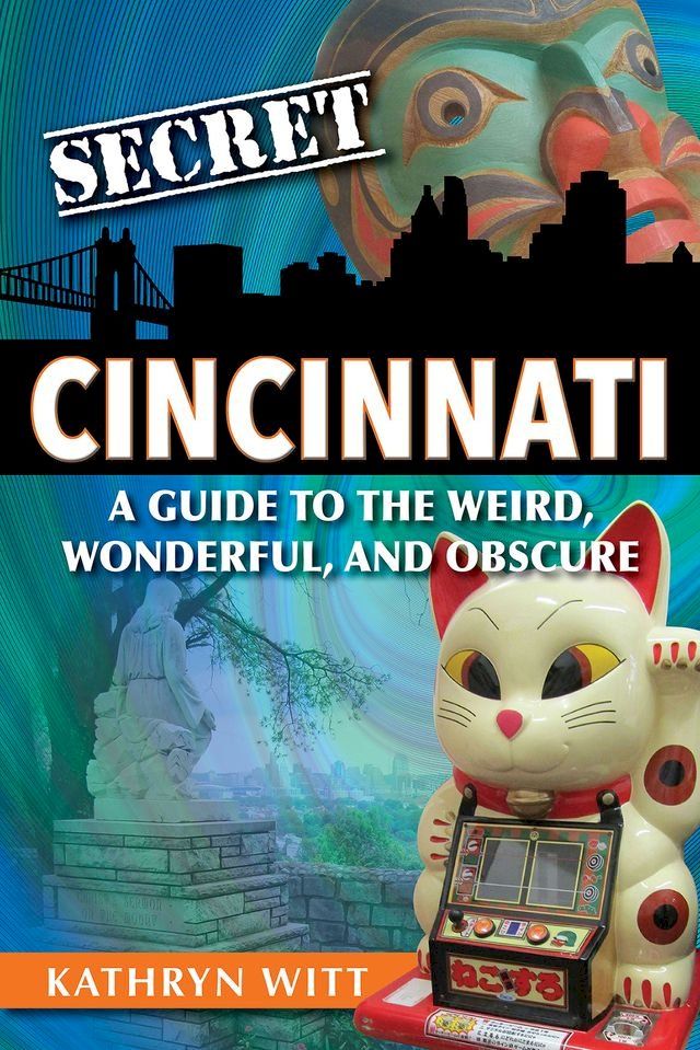  Secret Cincinnati: A Guide to the Weird, Wonderful, and Obscure(Kobo/電子書)