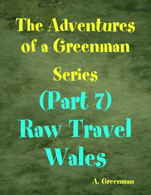 The Adventures of a Greenman Series: (Part 7) Raw Travel Wales(Kobo/電子書)