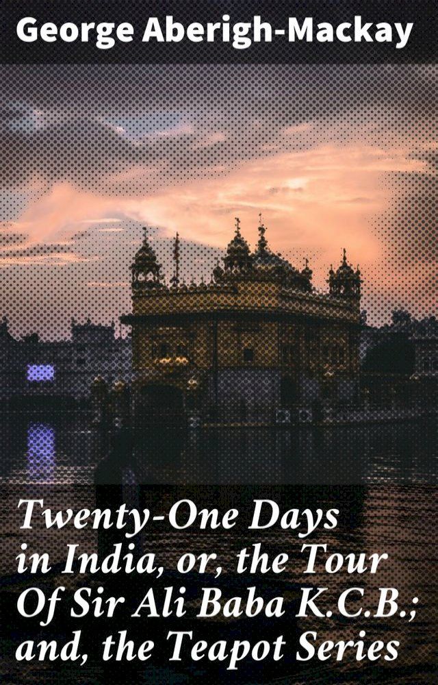  Twenty-One Days in India, or, the Tour Of Sir Ali Baba K.C.B.; and, the Teapot Series(Kobo/電子書)