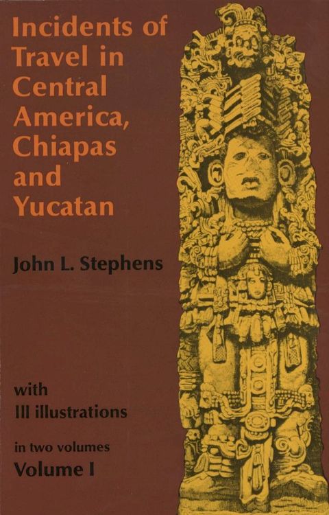 Incidents of Travel in Central America, Chiapas, and Yucatan, Volume I(Kobo/電子書)