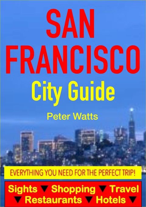 San Francisco City Guide - Sightseeing, Hotel, Restaurant, Travel & Shopping Highlights(Kobo/電子書)