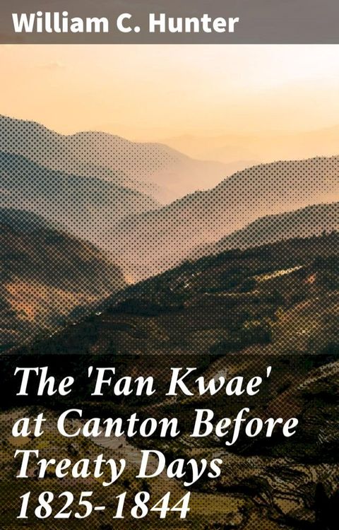 The 'Fan Kwae' at Canton Before Treaty Days 1825-1844(Kobo/電子書)