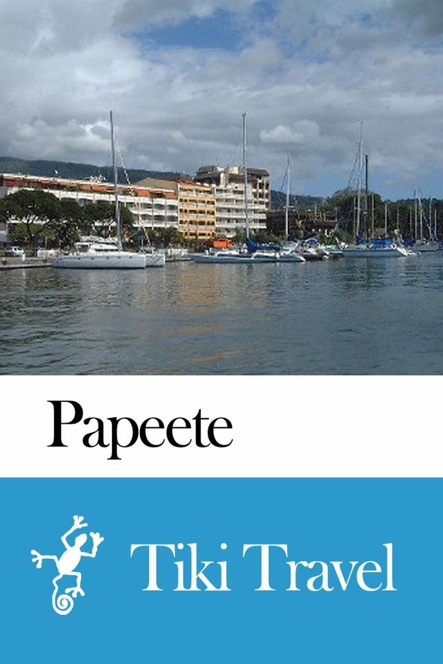  Papeete (French Polynesia) Travel Guide - Tiki Travel(Kobo/電子書)