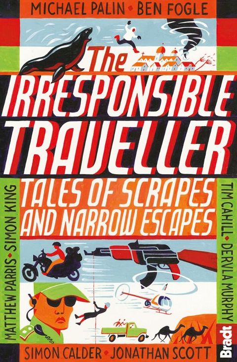 Irresponsible Traveller: Tales of scrapes and narrow escapes(Kobo/電子書)