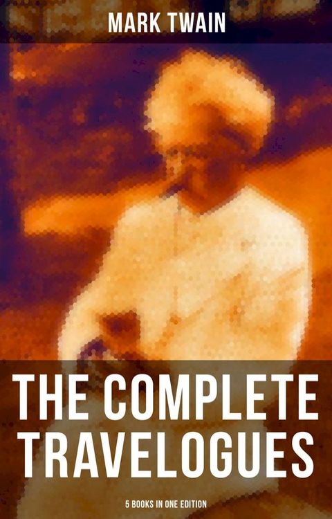 The Complete Travelogues of Mark Twain - 5 Books in One Edition(Kobo/電子書)