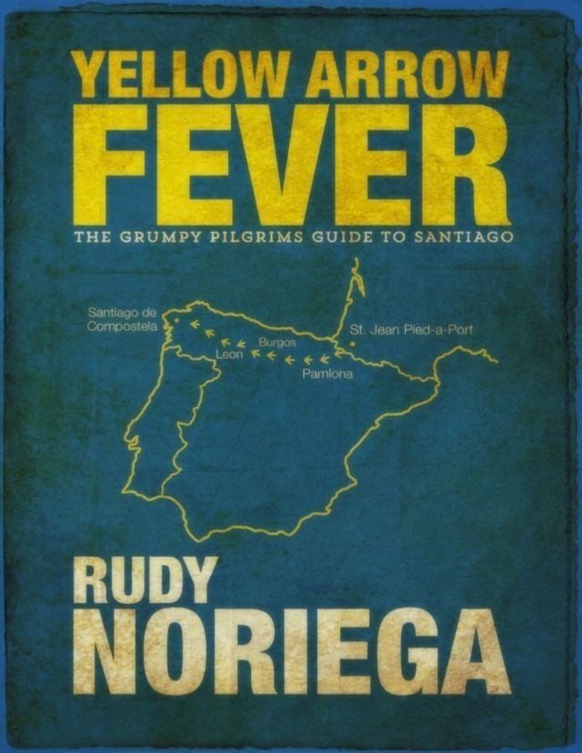  Yellow Arrow Fever: The Grumpy Pilgrim's Guide to Santiago(Kobo/電子書)