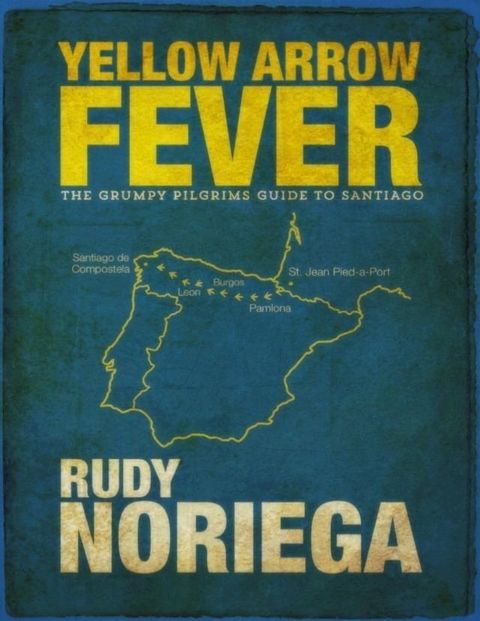 Yellow Arrow Fever: The Grumpy Pilgrim's Guide to Santiago(Kobo/電子書)