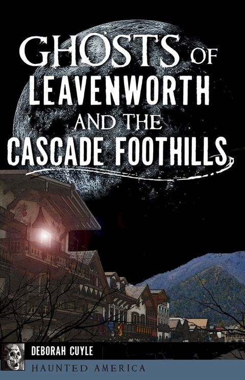 Ghosts of Leavenworth and the Cascade Foothills(Kobo/電子書)