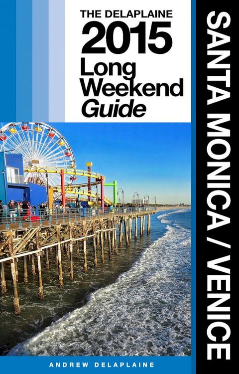 SANTA MONICA / VENICE - The Delaplaine 2015 Long Weekend Guide(Kobo/電子書)