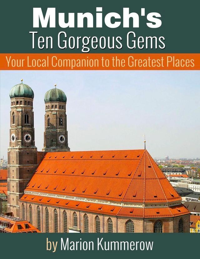  Munich's Ten Gorgeous Gems - Your Local Companion to the Greatest Places(Kobo/電子書)