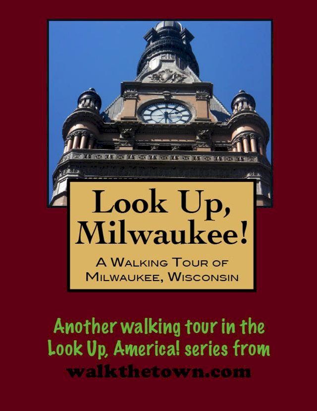  Look Up, Milwaukee! A Walking Tour of Milwaukee, Wisconsin(Kobo/電子書)