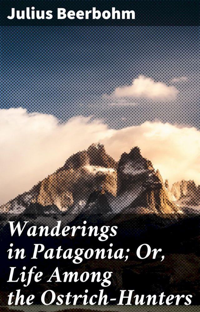  Wanderings in Patagonia; Or, Life Among the Ostrich-Hunters(Kobo/電子書)