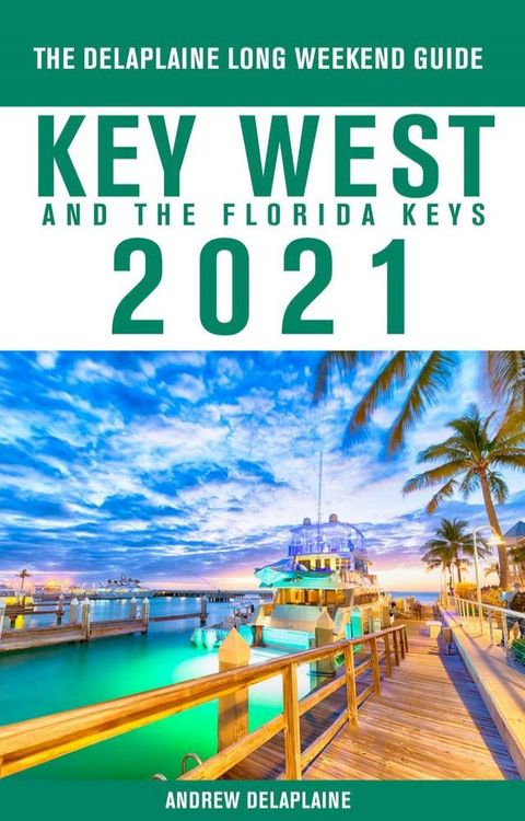 Key West & The Florida Keys - The Delaplaine 2021 Long Weekend Guide(Kobo/電子書)