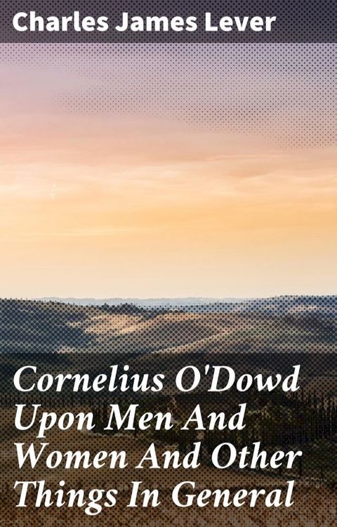 Cornelius O'Dowd Upon Men And Women And Other Things In General(Kobo/電子書)