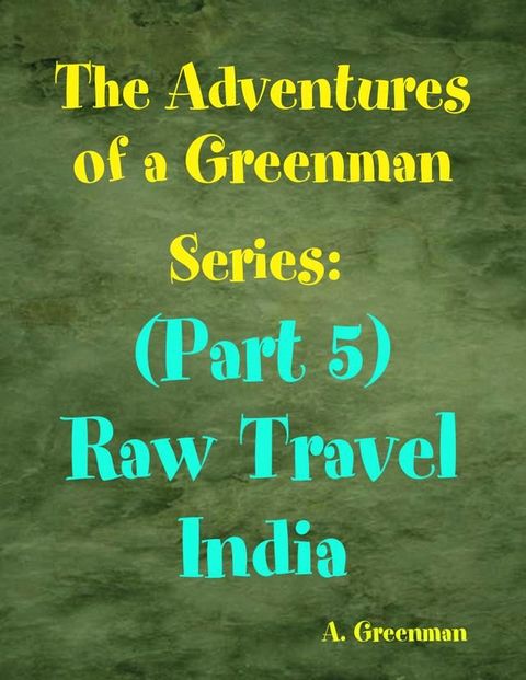 The Adventures of a Greenman Series: (Part 5) Raw Travel India(Kobo/電子書)