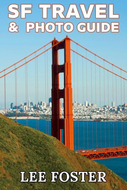 SF Travel & Photo Guide: The Top 100 Travel Experiences in the San Francisco Bay Area(Kobo/電子書)