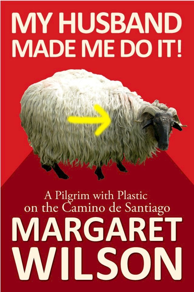  My Husband Made Me Do It! A Pilgrim With Plastic On The Camino de Santiago(Kobo/電子書)