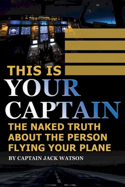 This Is Your Captain: The Naked Truth About the Person Flying Your Plane(Kobo/電子書)