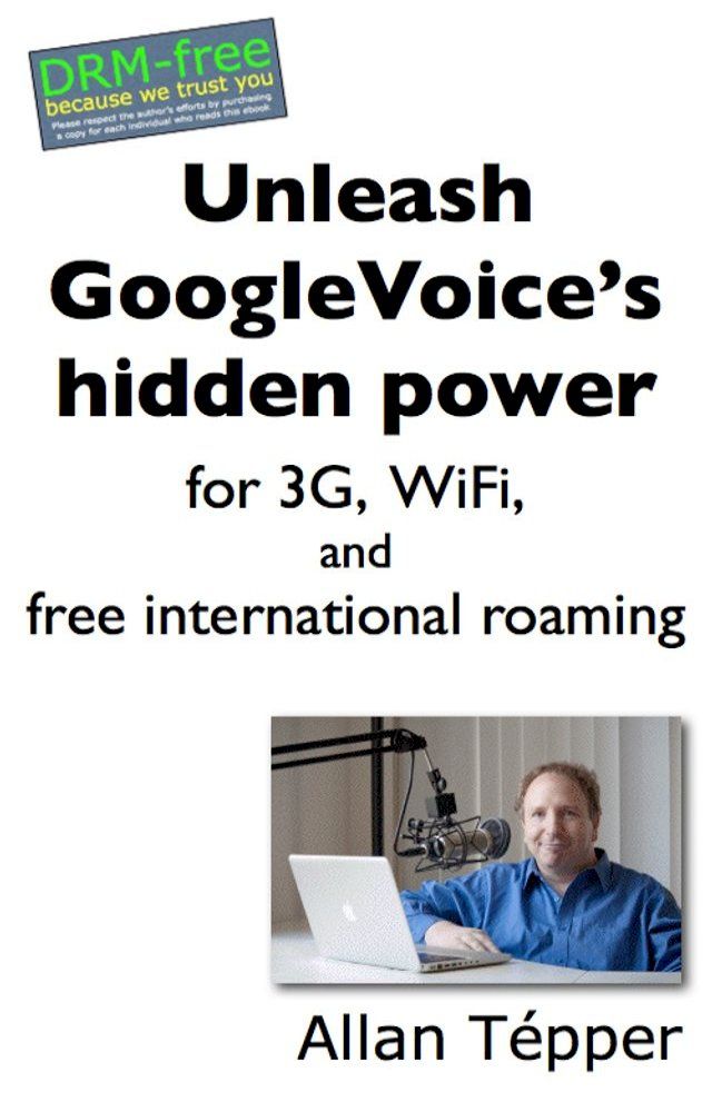  Unleash GoogleVoice's hidden power for 3G, WiFi, and free international roaming(Kobo/電子書)