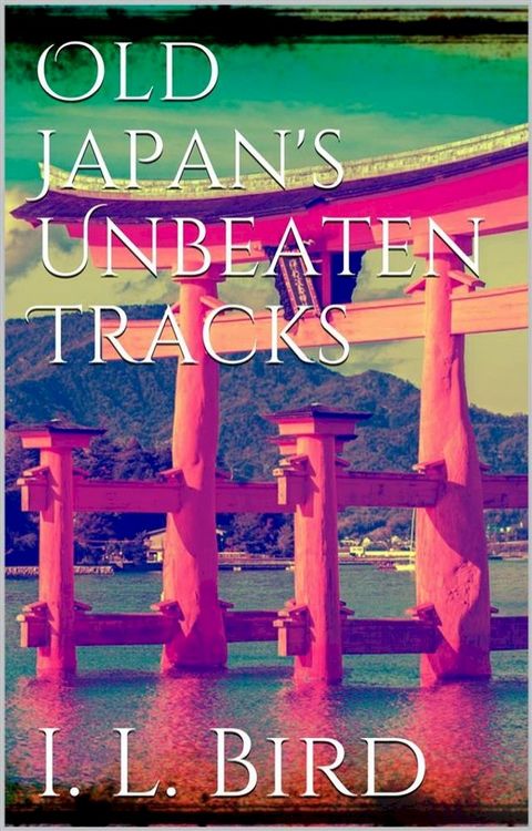 Old Japan's Unbeaten Tracks(Kobo/電子書)