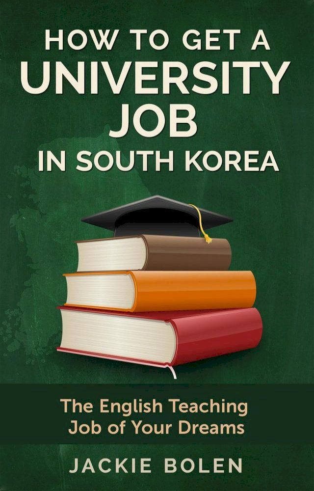  How to Get a University Job in South Korea: The English Teaching Job of your Dreams(Kobo/電子書)